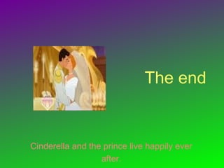 Cinderella and the prince live happily ever
after.
The end
 
