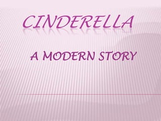 CINDERELLA
A MODERN STORY
 