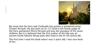 We know that the fairy tale Cinderella has written a wonderful writer
Charles Perrault. He was born on 01.12.1628 in the f...