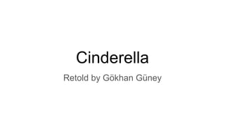 Cinderella
Retold by Gökhan Güney
 