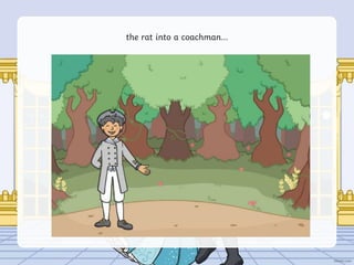 the rat into a coachman…
 