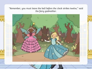 “Remember, you must leave the ball before the clock strikes twelve,” said
the fairy godmother.
 
