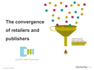 The convergence
        of retailers and
        publishers




© dunnhumbyUSA 2012 | confidential
 