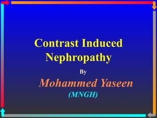 Contrast Induced
Nephropathy
By
Mohammed Yaseen
(MNGH)
 