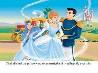 Cindrella and the prince were soon married and lived happily ever after
 