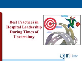 Best Practices in
Hospital Leadership
 During Times of
   Uncertainty
 