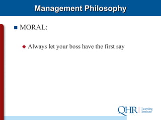 Management Philosophy

   MORAL:

       Always let your boss have the first say
 