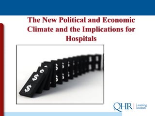 The New Political and Economic
Climate and the Implications for
          Hospitals
 