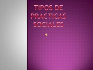 TIPOS DE PRACTICAS SOCIALES