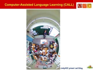 cindy422.pixnet.net/blog
Computer-Assisted Language Learning (CALL)
 