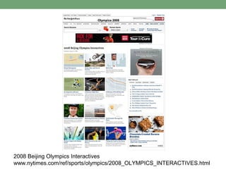 2008 Beijing Olympics Interactives
www.nytimes.com/ref/sports/olympics/2008_OLYMPICS_INTERACTIVES.html
 