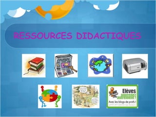 RESSOURCES DIDACTIQUES
 