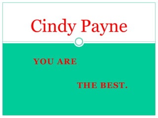 You Are Cindy Payne The Best. 