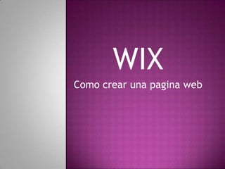 WIX
Como crear una pagina web
 