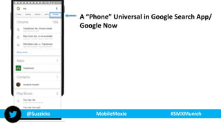 @Suzzicks MobileMoxie #SMXMunich@Suzzicks MobileMoxie #SMXMunich
A “Phone” Universal in Google Search App/
Google Now
 