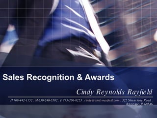 Sales Recognition & Awards Cindy Reynolds Rayfield H 708-442-1152 . M 630-240-5502 . F 775-206-8223 .  [email_address]  . 322 Shenstone Road . Riverside, IL 60546 