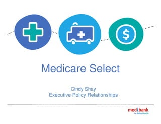 Medicare Select
Cindy Shay
Executive Policy Relationships
 