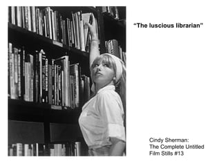 Cindy Sherman:  The Complete Untitled Film Stills #13  “ The luscious librarian” 