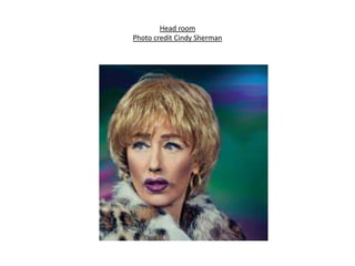 Head room
Photo credit Cindy Sherman