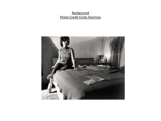 Background
Photo Credit Cindy Sherman