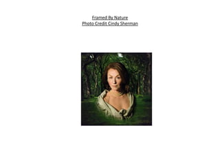 Framed By Nature
Photo Credit Cindy Sherman
 