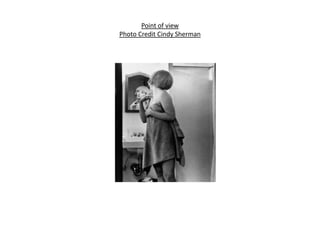 Point of view
Photo Credit Cindy Sherman
 