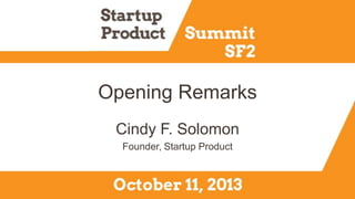 Opening Remarks
Cindy F. Solomon
Founder, Startup Product

 