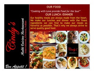 “Cooking with Love provide Food for the Soul”
Our healthy meals are always made from the heart.
We make our lunches and dinner with the finest
ingredients we can find to make our meals as
flavorful as possible. That’s why we always strive to
serve quality good food.
 