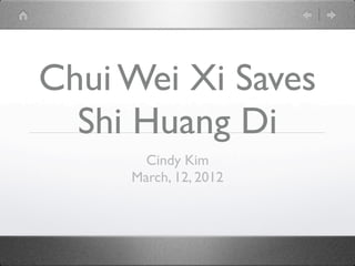Chui Wei Xi Saves
  Shi Huang Di
       Cindy Kim
     March, 12, 2012
 