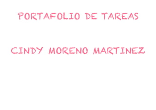 PORTAFOLIO DE TAREAS


CINDY MORENO MARTINEZ
 