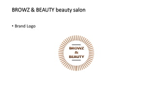 BROWZ	
  &	
  BEAUTY	
  beauty	
  salon	
  
• Brand	
  Logo
 