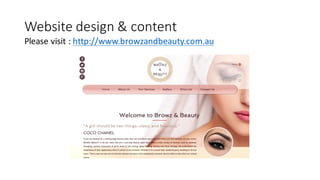 Website	
  design	
  &	
  content
Please	
  visit	
  :	
  http://www.browzandbeauty.com.au
 