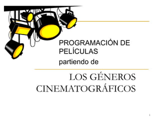 LOS GÉNEROS CINEMATOGRÁFICOS PROGRAMACIÓN DE PELÍCULAS partiendo de 