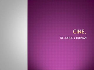 CINE. DE JORGE Y HUIXIAN 