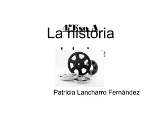 4ºEso A
La historia
 del cine

 Patricia Lancharro Fernández
 