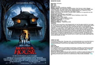 MONSTER HOUSE Dirección:  Gil Kenan. País:  USA. Año:  2006. Duración:  91 min. Género:  Animación, aventuras, comedia. Doblaje original:  Steve Buscemi (Nebbercracker), Nick Cannon (Lister), Maggie Gyllenhaal (Zee), Jon Heder (Skull), Kevin James (Landers), Jason Lee (Bones), Sam Lerner (Chowder), Spencer Locke (Jenny), Mitchel Musso (DJ), Catherine O'Hara (Mamá), Kathleen Turner (Constance), Fred Willard (Papá). Guión:  Dan Harmon, Rob Schrab y Pamela Pettler; basado en un argumento de Dan Harmon y Rob Schrab. Producción:  Steve Starkey y Jack Rapke. Producción ejecutiva:  Robert Zemeckis, Steven Spielberg y Jason Clark. Música:  Douglas Pipes. Fotografía:  Xavier Pérez Grobet. Montaje:  Adam P. Scott y Fabienne Rawley. Diseño de producción:  Ed Verreaux. Vestuario:  Ruth Myers. Estreno en USA:  21 Julio 2006. Estreno en España:  1 Septiembre 2006. SINOPSIS DJ Walters tiene doce años y está obsesionado con que hay algo extraño en una casa del otro lado de la calle, la del viejo Nebbercracker. Un terrorífico y desvencijado edificio en el que desaparecen balones, triciclos y mascotas del barrio. El día después de Halloween, DJ y su amigo Chowder observan con terror cómo el viejo caserón intenta tragarse a su amiga Jenny. Como nadie les cree, deciden pasar a la acción e investigar qué es lo que sucede dentro del maléfico edificio. El único que les puede ayudar es Skull, un pizzero vago y veinteañero que se pasa el día jugando con una máquina de videojuegos. Skull les dice que la única manera de evitar que la casa se trague todo lo que tiene a su alrededor es golpeándola en su corazón: la caldera. Aunque los tres amigos idean un ingenioso plan para acabar con la residencia del viejo Nebbercracker, no se imaginan que se torcerá tan pronto como lo inicien y que la casa usará todas sus armas para acabar con ellos.        CÓMO SE HIZO El productor Starkey dice: “Era algo único, una película familiar con una actitud fresca y contemporánea. Nuestro objetivo no era hacer una historia de miedo, sino una con mucha sensibilidad y mucho humor que atrajera tanto a jóvenes como a mayores"...  más  >> CRÍTICAS Pablo del Moral  En su valeroso intento por automatizar la animación y entregar un producto muy pulido en el aspecto visual, el equipo creativo olvidó perfeccionar el libreto, que conduce sin mucho interés a sus blandos personajes a través de su predecible historia...  más  >> Almudena Muñoz Pérez  Hecha con menos pretensiones que otros productos, comete la osadía de abogar por la eliminación de divisiones de target, pero siguen sin cuajar las argumentaciones de Spielberg-Zemeckis para rodar con su nueva técnica, menos real y entrañable...  más  >> 