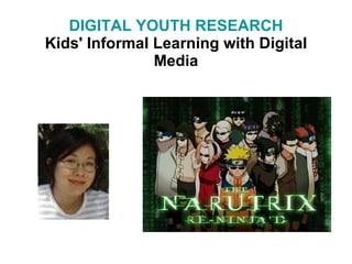 DIGITAL YOUTH RESEARCH Kids' Informal Learning with Digital Media http://www.manylemons.co.uk/The_Narutrix.shtml| 