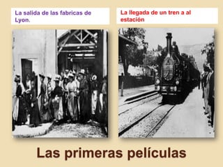 Las primeras películas
La salida de las fabricas de
Lyon.
La llegada de un tren a al
estación
 