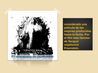 considerado una
película de las
mejores producidas
hasta la fecha. Por
el film mas famoso
de Serguei
mijailovich
Eisenstein.
El acorazado de pontemkin
 