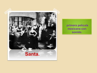 primera película
mexicana con
sonido.
Santa.
 