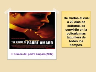 De Carlos el cual
a 20 días de
extremo, se
convirtió en la
película mas
taquillera de
todos los
tiempos.
El crimen del padre amparo(2002)
 