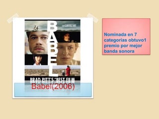 Nominada en 7
categorías obtuvo1
premio por mejor
banda sonora
Babel(2006)
 