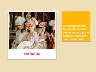 La película maría
Antonieta, la reina
adolescente gano u
óscar en 2006 por
mejor vestuario
vertuario
 
