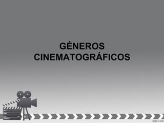 GÉNEROS
CINEMATOGRÁFICOS
 