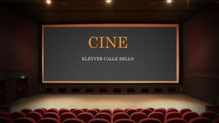 CINE
KLEYVER CALLE BELLO
 