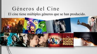 Géneros del Cine
El cine tiene múltiples géneros que se han producido.
 
