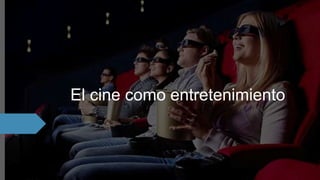 El cine como entretenimiento
 