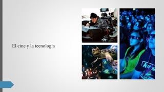 El cine y la tecnología
 