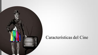 Características del Cine
 