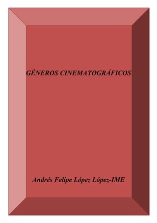 Géneros cinematográficos
1
GÉNEROS CINEMATOGRÁFICOS
Andrés Felipe López López-IME
 